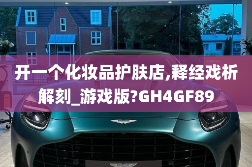 开一个化妆品护肤店,释经戏析解刻_游戏版?GH4GF89