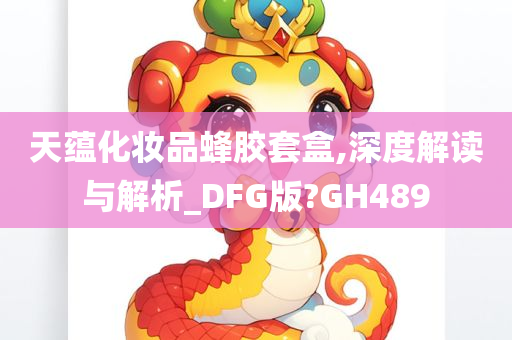 天蕴化妆品蜂胶套盒,深度解读与解析_DFG版?GH489