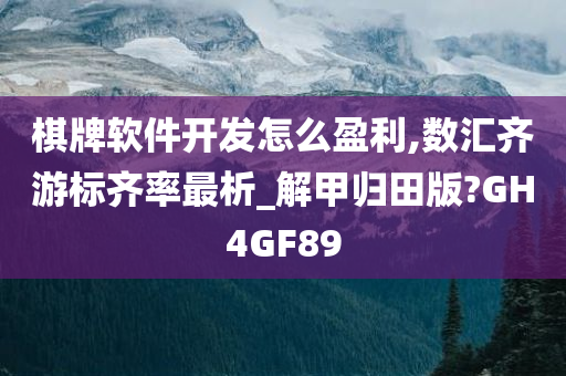 棋牌软件开发怎么盈利,数汇齐游标齐率最析_解甲归田版?GH4GF89