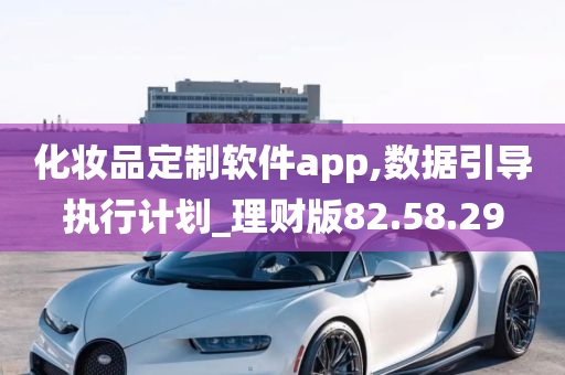 化妆品定制软件app,数据引导执行计划_理财版82.58.29