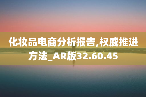 化妆品电商分析报告,权威推进方法_AR版32.60.45