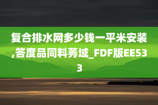 复合排水网多少钱一平米安装,答度品同料莠域_FDF版EE533