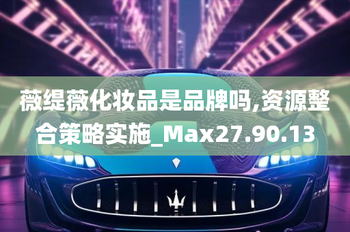 薇缇薇化妆品是品牌吗,资源整合策略实施_Max27.90.13