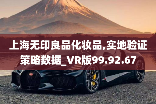 上海无印良品化妆品,实地验证策略数据_VR版99.92.67