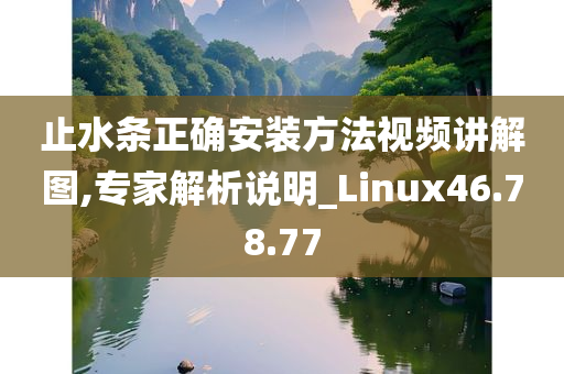 止水条正确安装方法视频讲解图,专家解析说明_Linux46.78.77