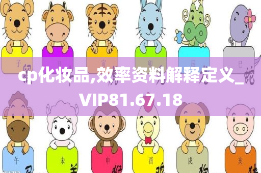 cp化妆品,效率资料解释定义_VIP81.67.18