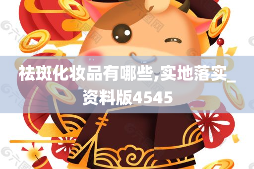 祛斑化妆品有哪些,实地落实_资料版4545