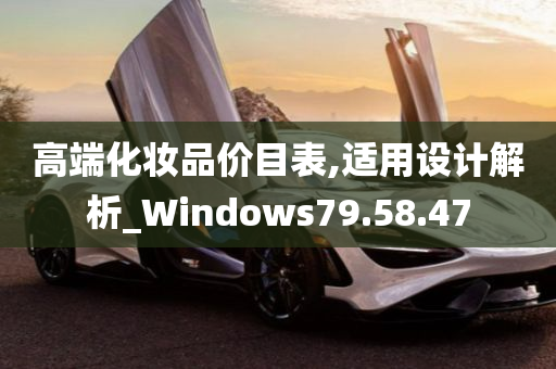 高端化妆品价目表,适用设计解析_Windows79.58.47