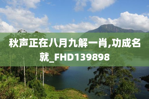 秋声正在八月九解一肖,功成名就_FHD139898