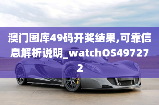 澳门图库49码开奖结果,可靠信息解析说明_watchOS497272