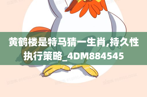 黄鹤楼是特马猜一生肖,持久性执行策略_4DM884545