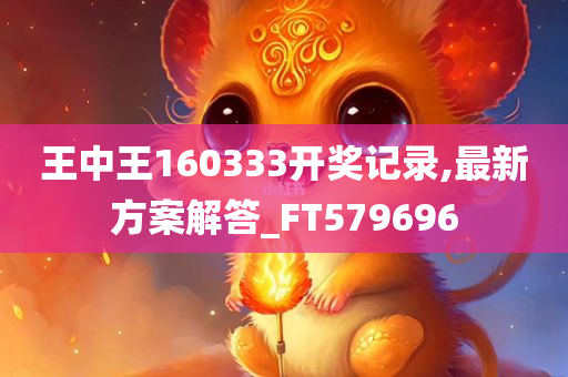 王中王160333开奖记录,最新方案解答_FT579696