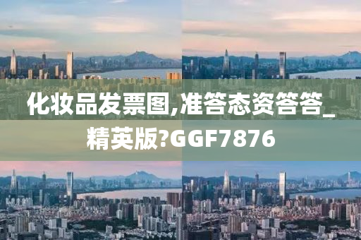 化妆品发票图,准答态资答答_精英版?GGF7876