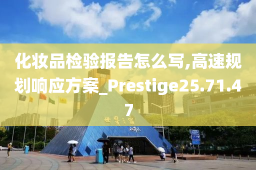 化妆品检验报告怎么写,高速规划响应方案_Prestige25.71.47