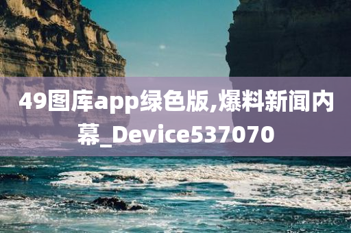 49图库app绿色版,爆料新闻内幕_Device537070