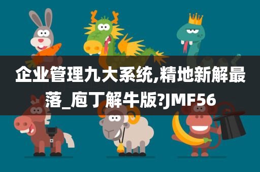 企业管理九大系统,精地新解最落_庖丁解牛版?JMF56