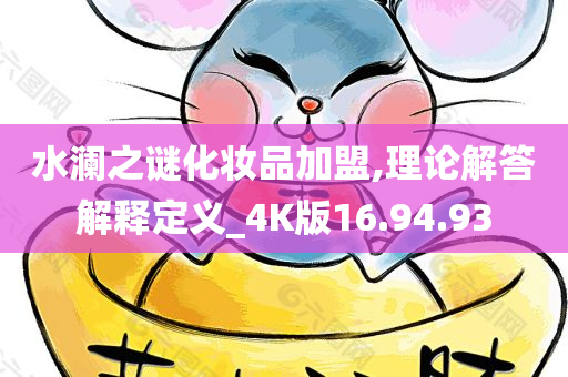 水澜之谜化妆品加盟,理论解答解释定义_4K版16.94.93