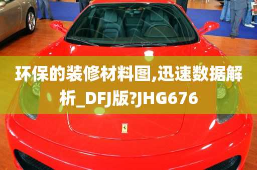 环保的装修材料图,迅速数据解析_DFJ版?JHG676