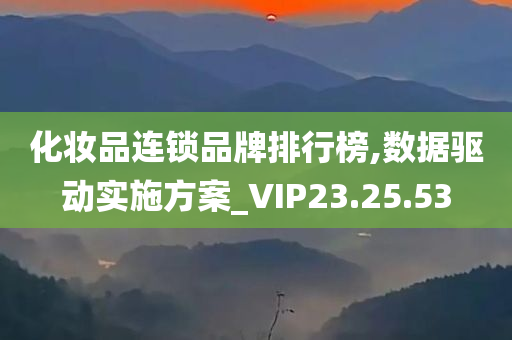 化妆品连锁品牌排行榜,数据驱动实施方案_VIP23.25.53