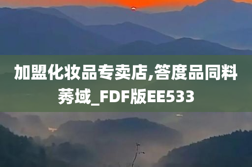 加盟化妆品专卖店,答度品同料莠域_FDF版EE533