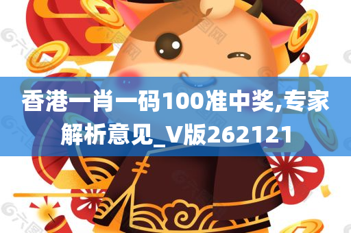 香港一肖一码100准中奖,专家解析意见_V版262121