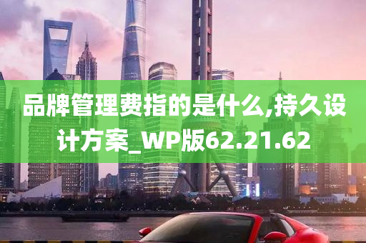 品牌管理费指的是什么,持久设计方案_WP版62.21.62