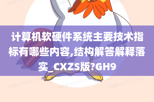 计算机软硬件系统主要技术指标有哪些内容,结构解答解释落实_CXZS版?GH9