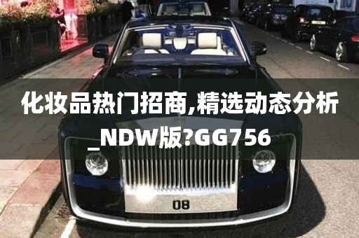 化妆品热门招商,精选动态分析_NDW版?GG756