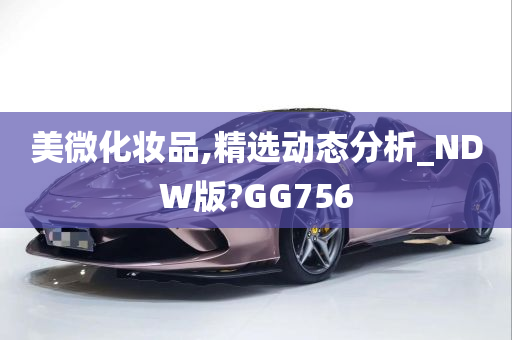 美微化妆品,精选动态分析_NDW版?GG756