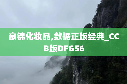 豪锦化妆品,数据正版经典_CCB版DFG56