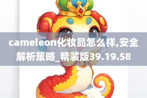 cameleon化妆品怎么样,安全解析策略_精装版39.19.58