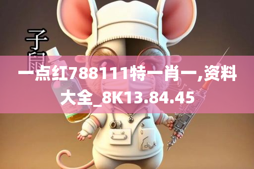 一点红788111特一肖一,资料大全_8K13.84.45