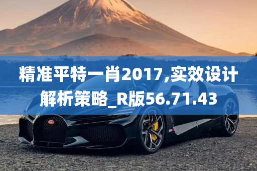 精准平特一肖2017,实效设计解析策略_R版56.71.43