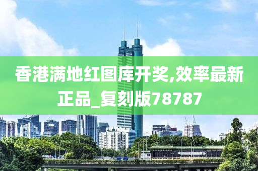 香港满地红图库开奖,效率最新正品_复刻版78787