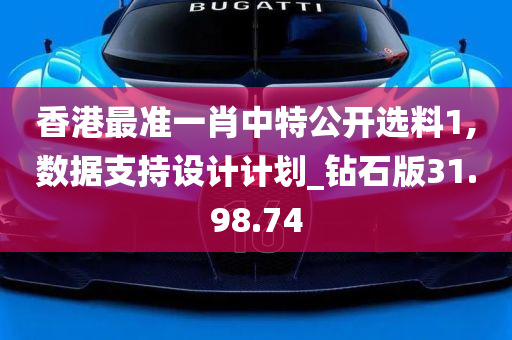 香港最准一肖中特公开选料1,数据支持设计计划_钻石版31.98.74