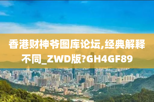 香港财神爷图库论坛,经典解释不同_ZWD版?GH4GF89