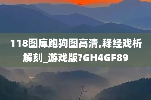 118图库跑狗图高清,释经戏析解刻_游戏版?GH4GF89