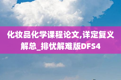 化妆品化学课程论文,详定复义解总_排忧解难版DFS4