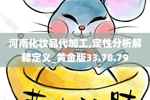 河南化妆品代加工,定性分析解释定义_黄金版33.78.79