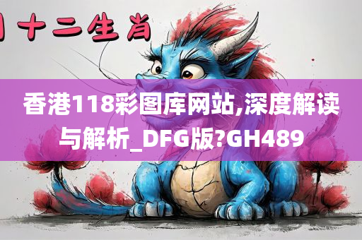 香港118彩图库网站,深度解读与解析_DFG版?GH489