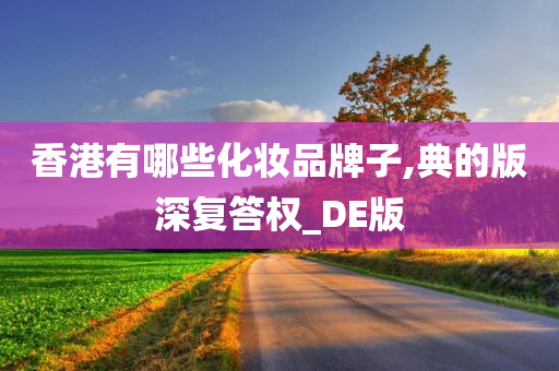 香港有哪些化妆品牌子,典的版深复答权_DE版