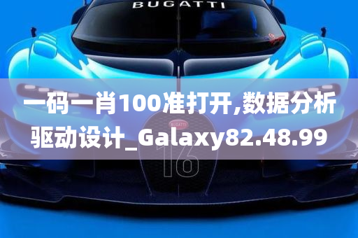 一码一肖100准打开,数据分析驱动设计_Galaxy82.48.99