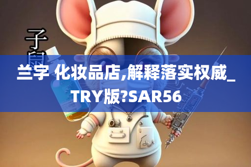 兰字 化妆品店,解释落实权威_TRY版?SAR56