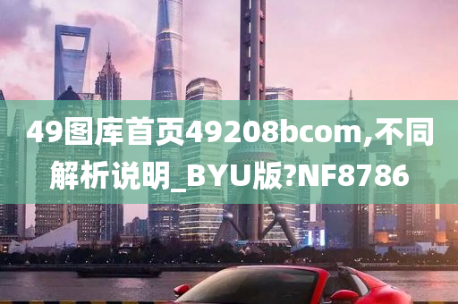 49图库首页49208bcom,不同解析说明_BYU版?NF8786