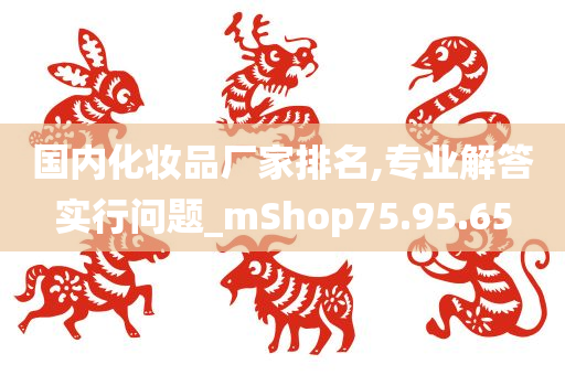 国内化妆品厂家排名,专业解答实行问题_mShop75.95.65