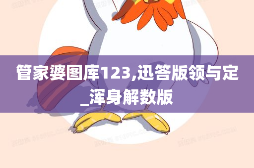 管家婆图库123,迅答版领与定_浑身解数版