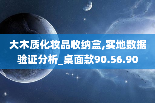 大木质化妆品收纳盒,实地数据验证分析_桌面款90.56.90