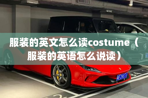 服装的英文怎么读costume（服装的英语怎么说读）