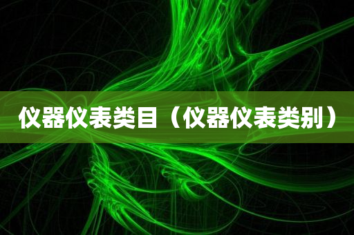 仪器仪表类目（仪器仪表类别）