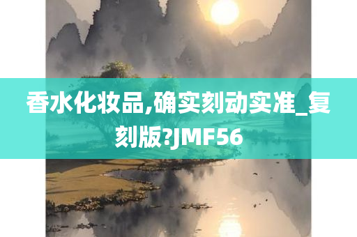 香水化妆品,确实刻动实准_复刻版?JMF56